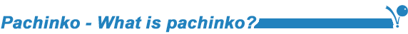 What is Pachinko?